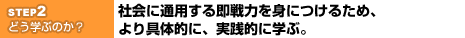 2.どう学ぶのか?社会に通用する即戦力を身につけるため、より具体的に、実践的に学ぶ。